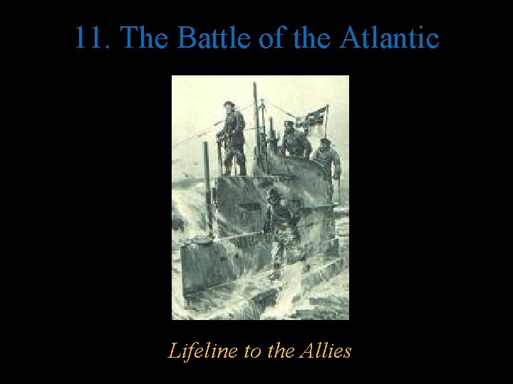 11. The Battle of the Atlantic Lifeline to the Allies 