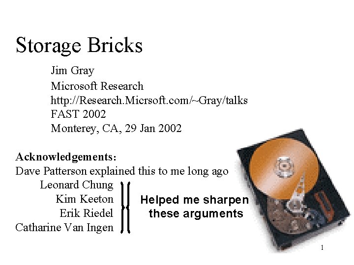 Storage Bricks Jim Gray Microsoft Research http: //Research. Micrsoft. com/~Gray/talks FAST 2002 Monterey, CA,