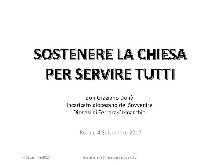 SOSTENERE LA CHIESA PER SERVIRE TUTTI don Graziano Donà Incaricato diocesano del Sovvenire Diocesi