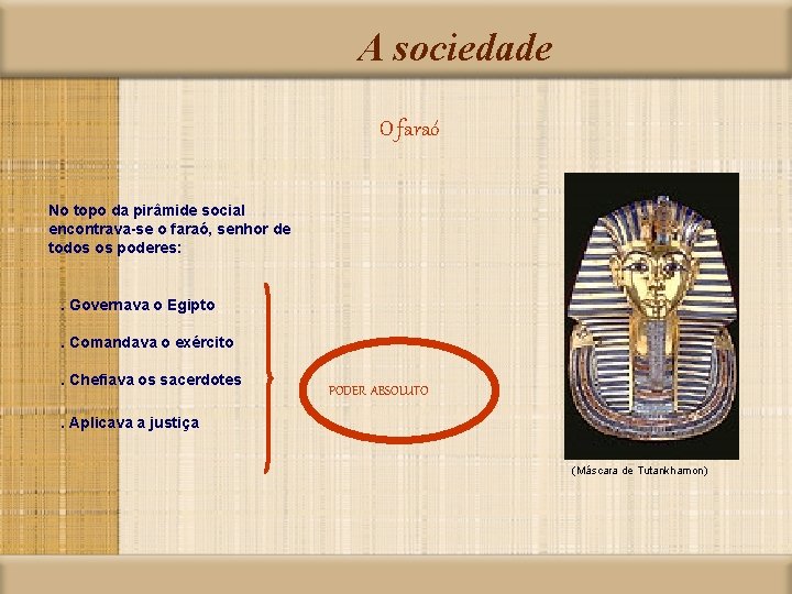 A sociedade O faraó No topo da pirâmide social encontrava-se o faraó, senhor de