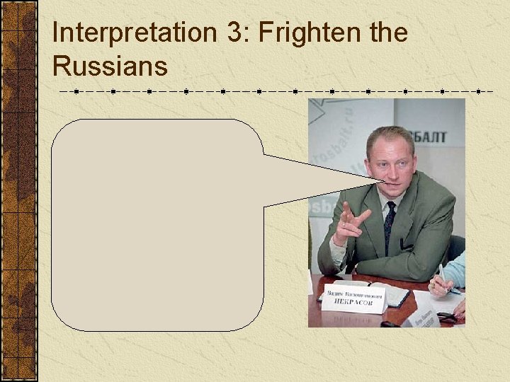 Interpretation 3: Frighten the Russians 