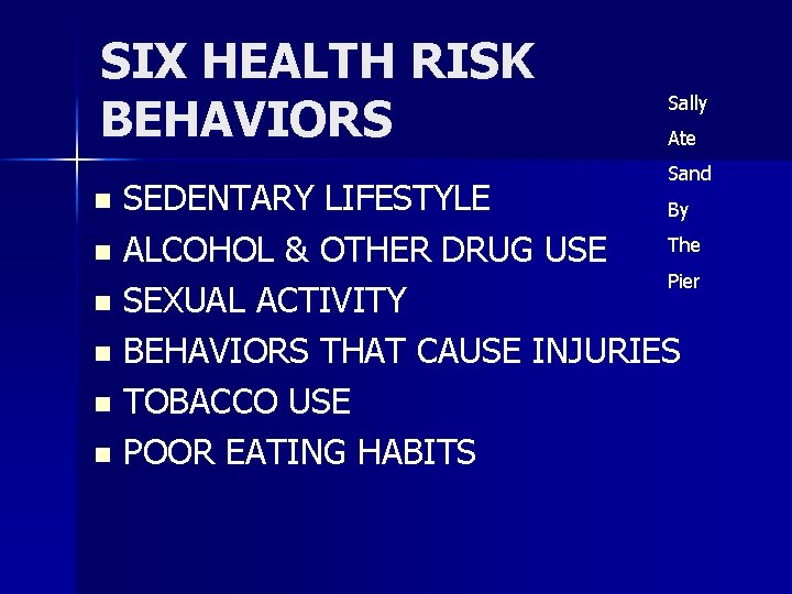 SIX HEALTH RISK BEHAVIORS Sally Ate Sand SEDENTARY LIFESTYLE By The n ALCOHOL &