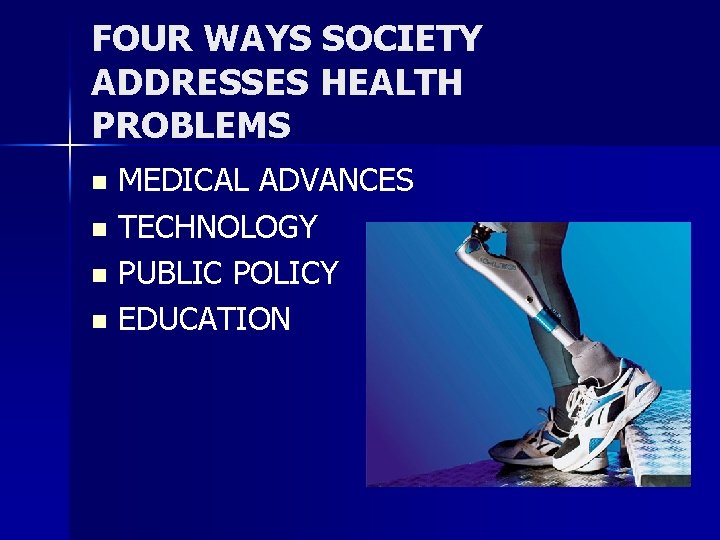 FOUR WAYS SOCIETY ADDRESSES HEALTH PROBLEMS MEDICAL ADVANCES n TECHNOLOGY n PUBLIC POLICY n