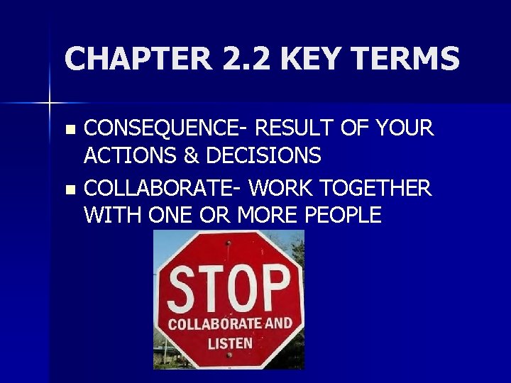 CHAPTER 2. 2 KEY TERMS CONSEQUENCE- RESULT OF YOUR ACTIONS & DECISIONS n COLLABORATE-