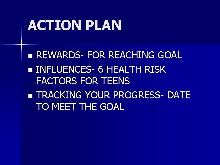 ACTION PLAN REWARDS- FOR REACHING GOAL n INFLUENCES- 6 HEALTH RISK FACTORS FOR TEENS