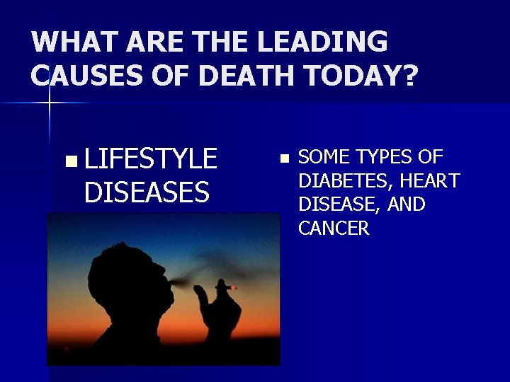 WHAT ARE THE LEADING CAUSES OF DEATH TODAY? n LIFESTYLE DISEASES n SOME TYPES