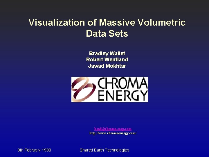 Visualization of Massive Volumetric Data Sets Bradley Wallet Robert Wentland Jawad Mokhtar brad@chroma-corp. com