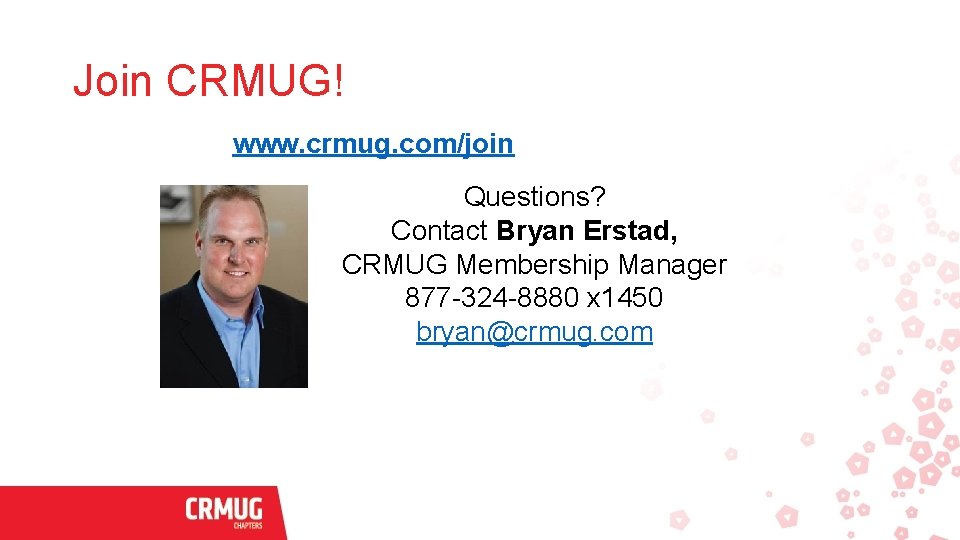 Join CRMUG! www. crmug. com/join Questions? Contact Bryan Erstad, CRMUG Membership Manager 877 -324