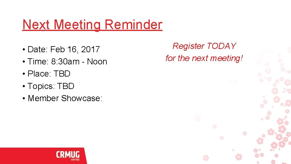 Next Meeting Reminder • Date: Feb 16, 2017 • Time: 8: 30 am -