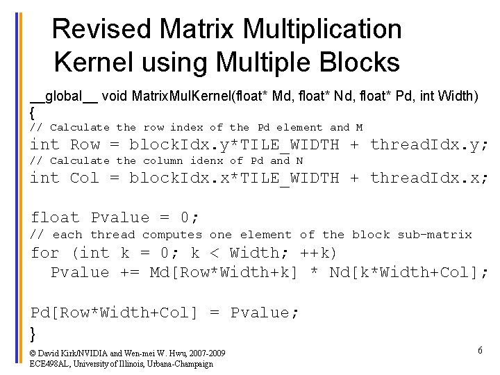 Revised Matrix Multiplication Kernel using Multiple Blocks __global__ void Matrix. Mul. Kernel(float* Md, float*