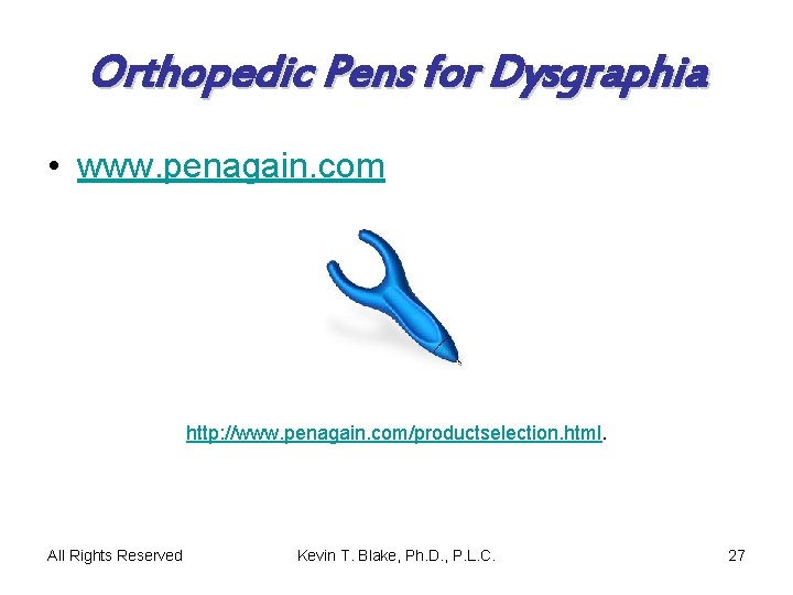 Orthopedic Pens for Dysgraphia • www. penagain. com http: //www. penagain. com/productselection. html. All