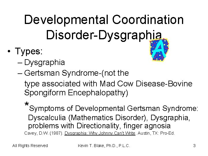 Developmental Coordination Disorder-Dysgraphia • Types: – Dysgraphia – Gertsman Syndrome-(not the type associated with