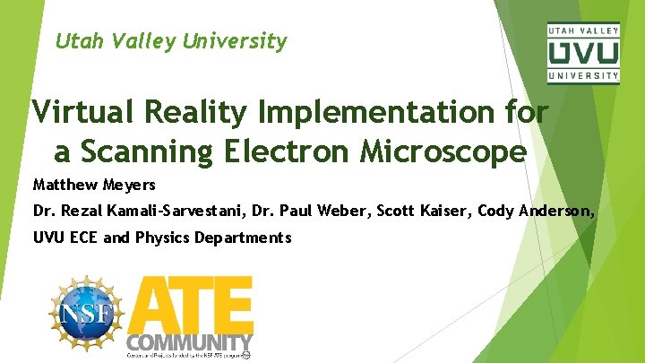Utah Valley University Virtual Reality Implementation for a Scanning Electron Microscope Matthew Meyers Dr. Utah Valley University Virtual Reality Implementation for a Scanning Electron Microscope Matthew Meyers Dr.