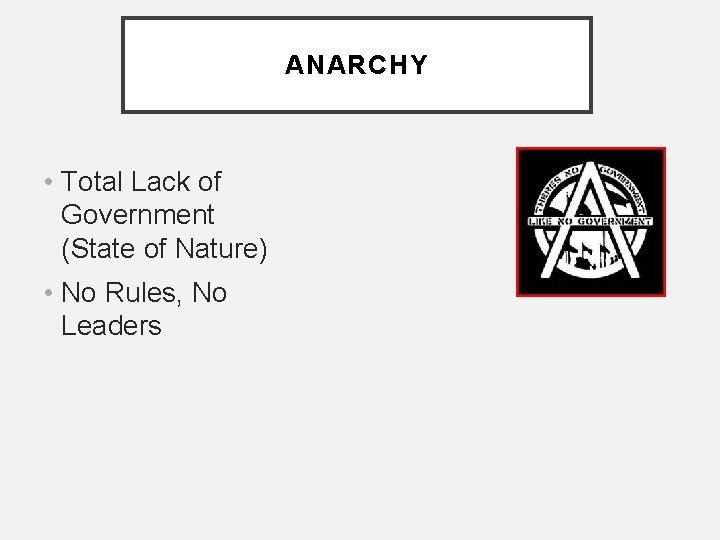 ANARCHY • Total Lack of Government (State of Nature) • No Rules, No Leaders
