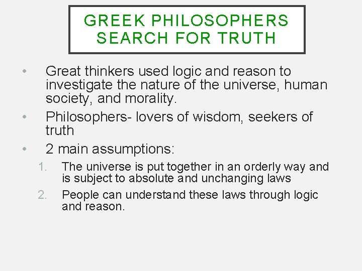 GREEK PHILOSOPHERS SEARCH FOR TRUTH • • • Great thinkers used logic and reason