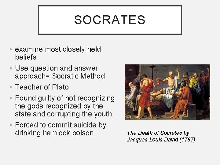 SOCRATES • examine most closely held beliefs • Use question and answer approach= Socratic
