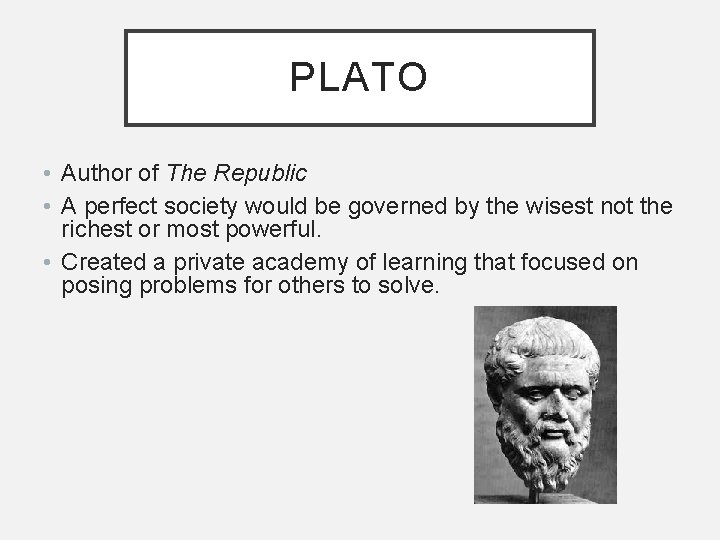 PLATO • Author of The Republic • A perfect society would be governed by