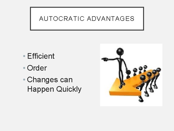 AUTOCRATIC ADVANTAGES • Efficient • Order • Changes can Happen Quickly 