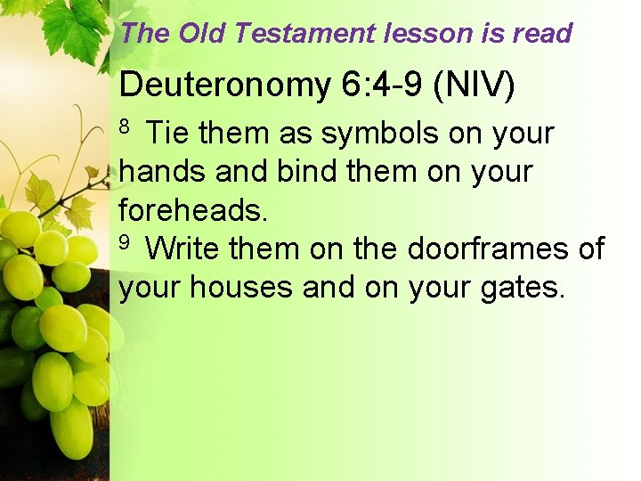 The Old Testament lesson is read Deuteronomy 6: 4 -9 (NIV) Tie them as