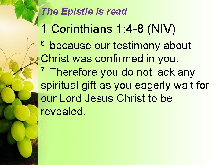 The Epistle is read 1 Corinthians 1: 4 -8 (NIV) because our testimony about