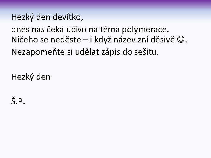 Hezký den devítko, dnes nás čeká učivo na téma polymerace. Ničeho se neděste –