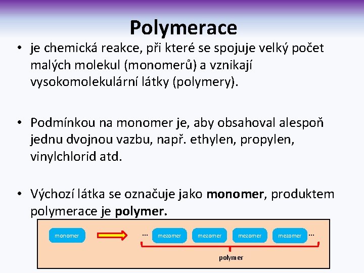 Polymerace • je chemická reakce, při které se spojuje velký počet malých molekul (monomerů)