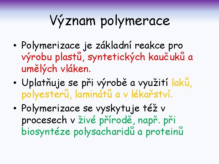 Význam polymerace • Polymerizace je základní reakce pro výrobu plastů, syntetických kaučuků a umělých
