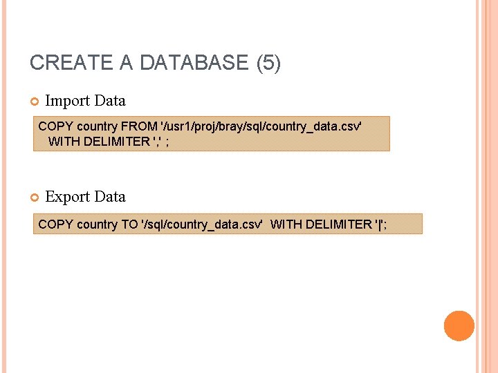 CREATE A DATABASE (5) Import Data COPY country FROM '/usr 1/proj/bray/sql/country_data. csv' WITH DELIMITER