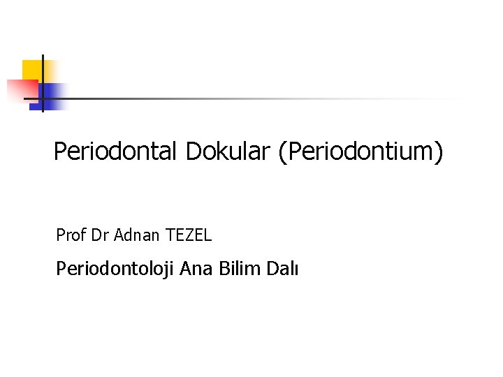 Periodontal Dokular (Periodontium) Prof Dr Adnan TEZEL Periodontoloji Ana Bilim Dalı 