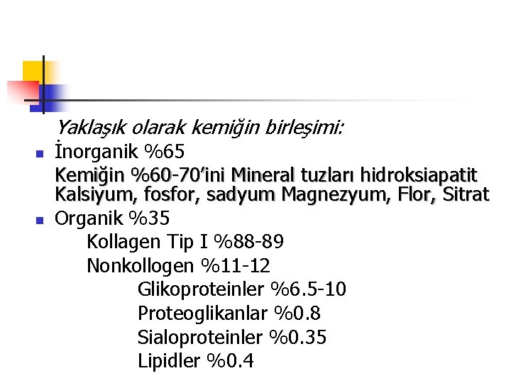 Yaklaşık olarak kemiğin birleşimi: n n İnorganik %65 Kemiğin %60 -70’ini Mineral tuzları hidroksiapatit