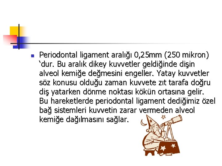 n Periodontal ligament aralığı 0, 25 mm (250 mikron) ‘dur. Bu aralık dikey kuvvetler