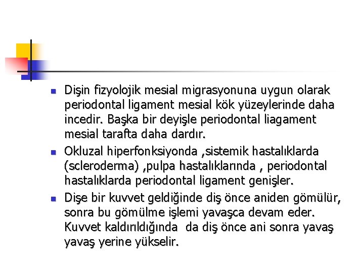 n n n Dişin fizyolojik mesial migrasyonuna uygun olarak periodontal ligament mesial kök yüzeylerinde