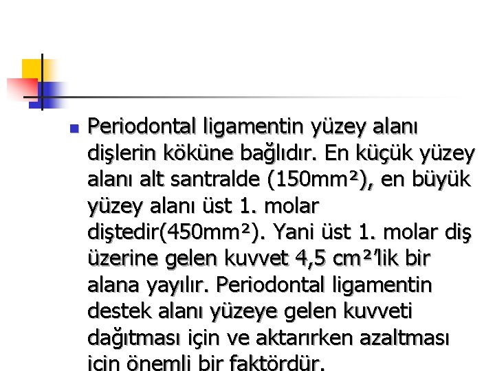 n Periodontal ligamentin yüzey alanı dişlerin köküne bağlıdır. En küçük yüzey alanı alt santralde