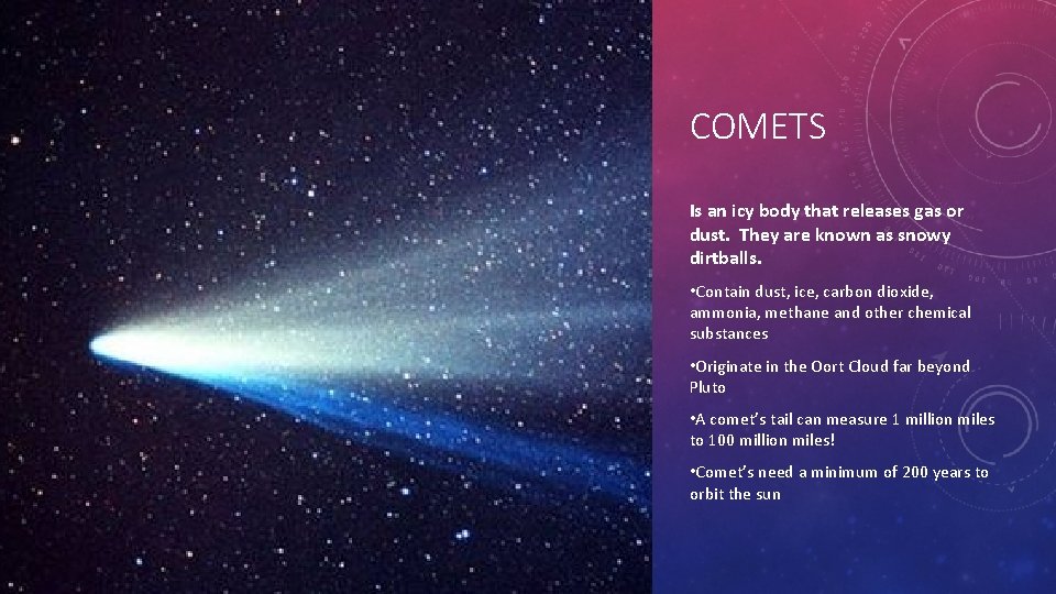 COMETS Is an icy body that releases gas or dust. They are known as