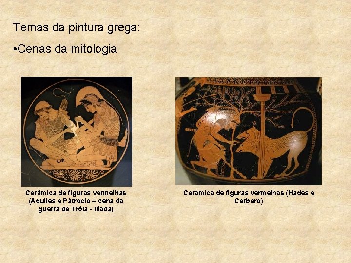 Temas da pintura grega: • Cenas da mitologia Cerâmica de figuras vermelhas (Aquiles e