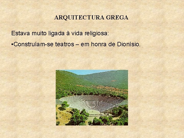 ARQUITECTURA GREGA Estava muito ligada à vida religiosa: • Construíam-se teatros – em honra