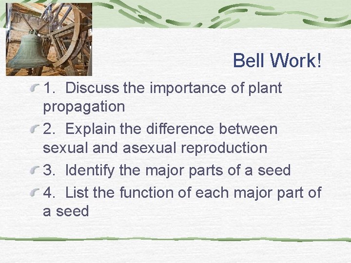 Bell Work! 1. Discuss the importance of plant propagation 2. Explain the difference between Bell Work! 1. Discuss the importance of plant propagation 2. Explain the difference between