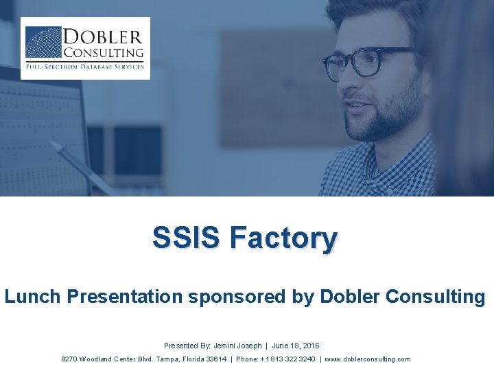 SSIS Factory Lunch Presentation sponsored by Dobler Consulting Presented By: Jemini Joseph | June