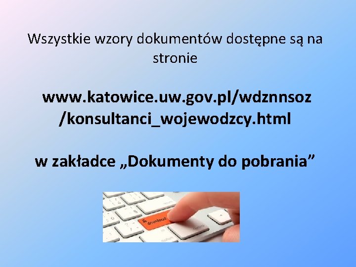 Wszystkie wzory dokumentów dostępne są na stronie www. katowice. uw. gov. pl/wdznnsoz /konsultanci_wojewodzcy. html