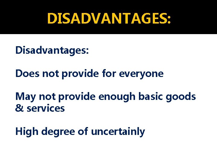 DISADVANTAGES: Disadvantages: Does not provide for everyone May not provide enough basic goods &