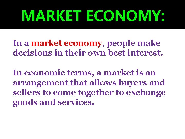 MARKET ECONOMY: In a market economy, people make decisions in their own best interest.