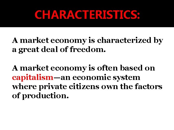 CHARACTERISTICS: A market economy is characterized by a great deal of freedom. A market