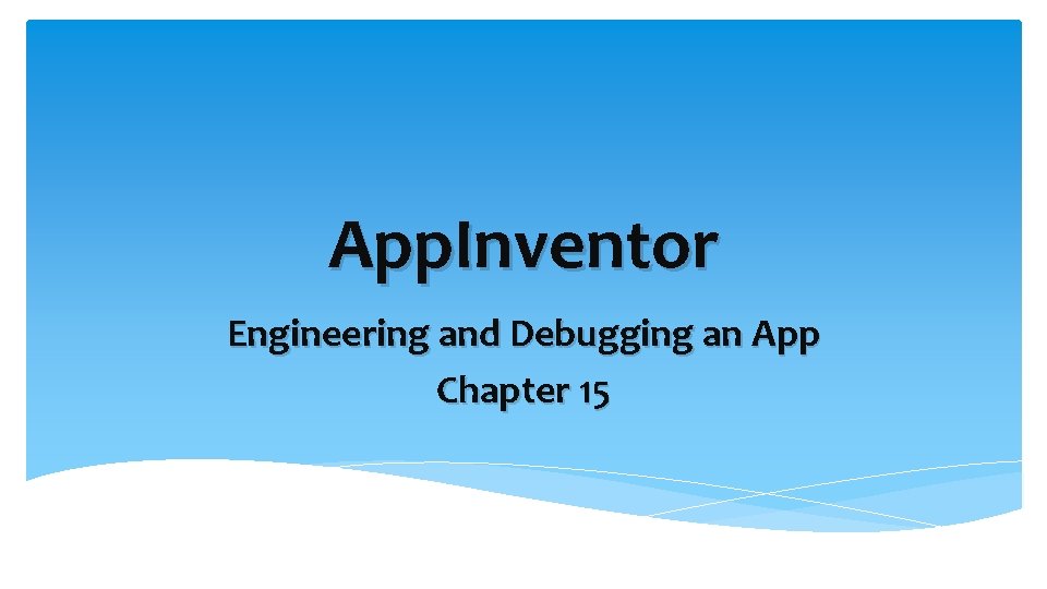 App. Inventor Engineering and Debugging an App Chapter 15 