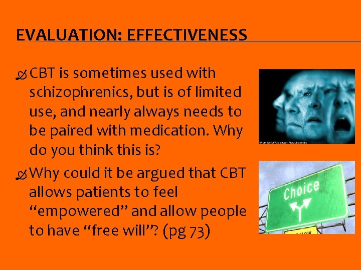 EVALUATION: EFFECTIVENESS CBT is sometimes used with schizophrenics, but is of limited use, and