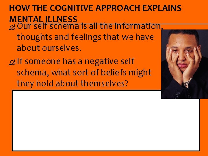 HOW THE COGNITIVE APPROACH EXPLAINS MENTAL ILLNESS Our self schema is all the information,