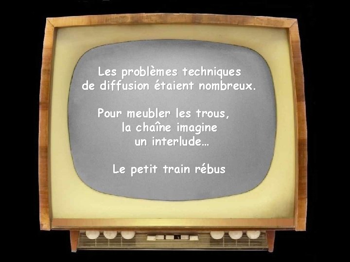 Les problèmes techniques de diffusion étaient nombreux. Pour meubler les trous, la chaîne imagine