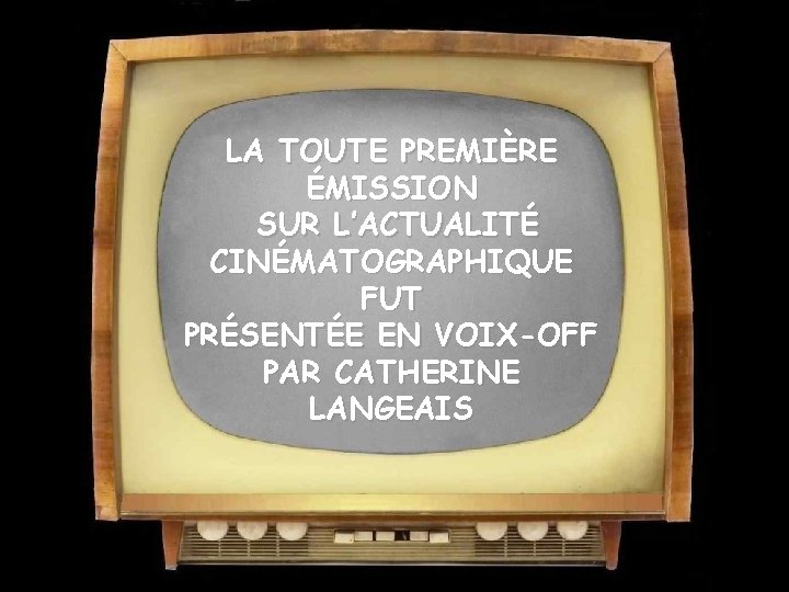 LA TOUTE PREMIÈRE ÉMISSION SUR L’ACTUALITÉ CINÉMATOGRAPHIQUE FUT PRÉSENTÉE EN VOIX-OFF PAR CATHERINE LANGEAIS