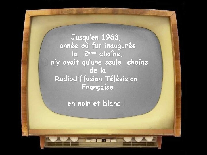 Jusqu’en 1963, année où fut inaugurée la 2ème chaîne, il n’y avait qu’une seule