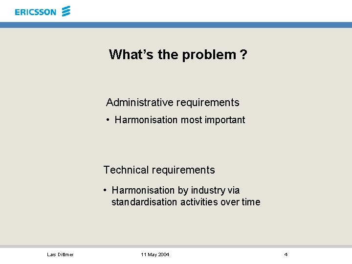 What’s the problem ? Administrative requirements • Harmonisation most important Technical requirements • Harmonisation