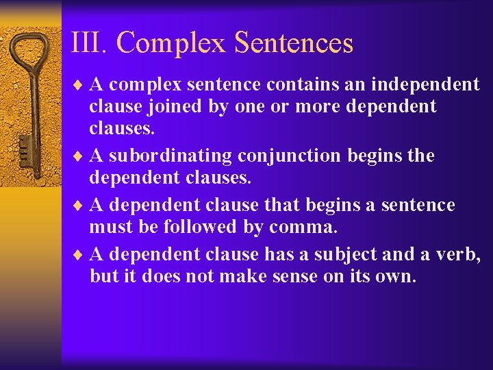 III. Complex Sentences ¨ A complex sentence contains an independent clause joined by one